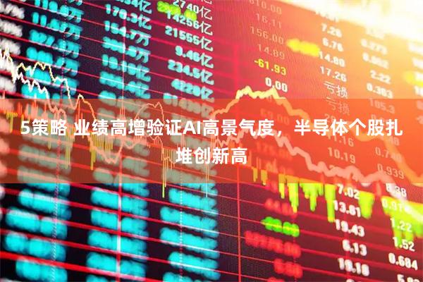 5策略 业绩高增验证AI高景气度，半导体个股扎堆创新高